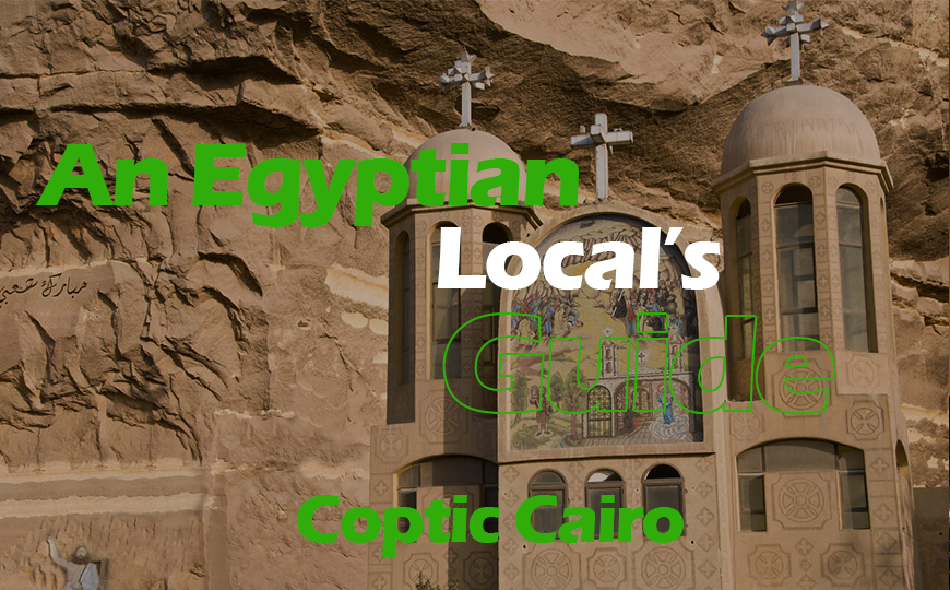 Coptic Cairo: An Egyptian Local’s Guide